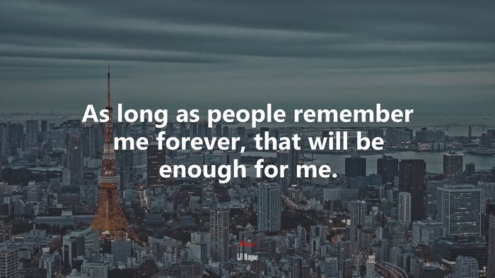 As long as people remember me forever, that will be enough for me. | Lil Wayne quote