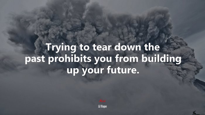 Trying to tear down the past prohibits you from building up your future. | Lil Wayne quote