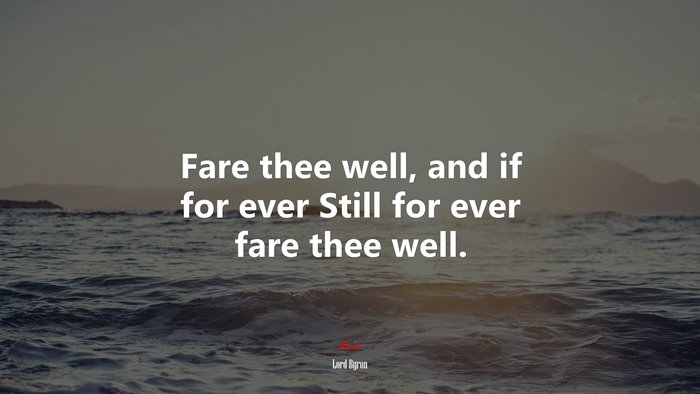 Fare thee well, and if for ever Still for ever fare thee well. | Lord Byron quote
