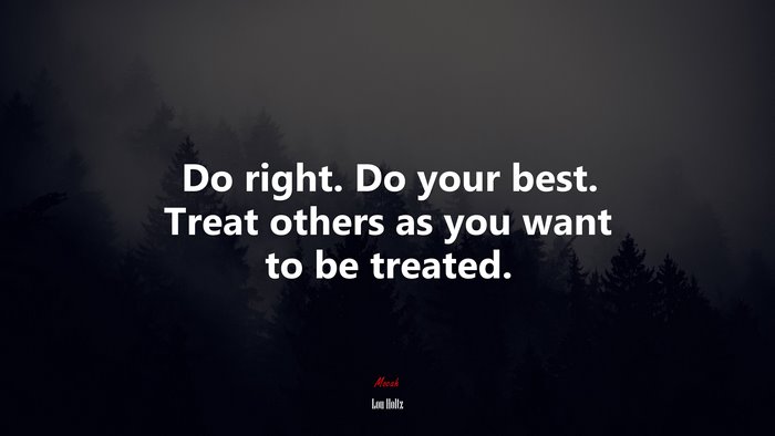 Do right. Do your best. Treat others as you want to be treated. | Lou Holtz quote