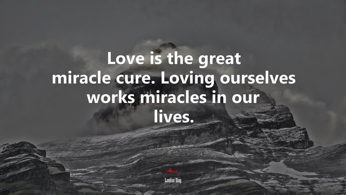 Love is the great miracle cure. Loving ourselves works miracles in our lives. | Louise Hay quote