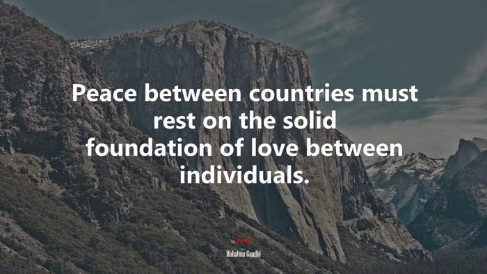 Peace between countries must rest on the solid foundation of love between individuals. | Mahatma Gandhi quote