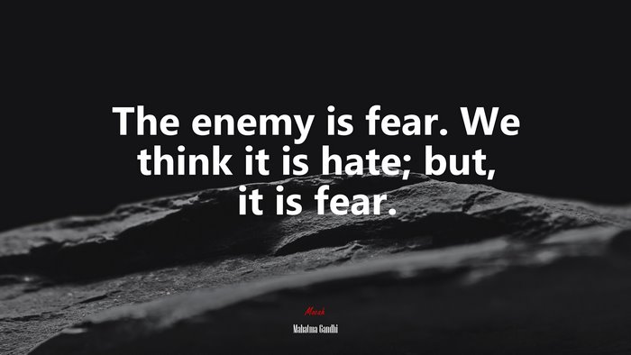 The enemy is fear. We think it is hate; but, it is fear. | Mahatma Gandhi quote