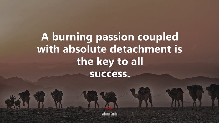 A burning passion coupled with absolute detachment is the key to all success. | Mahatma Gandhi quote