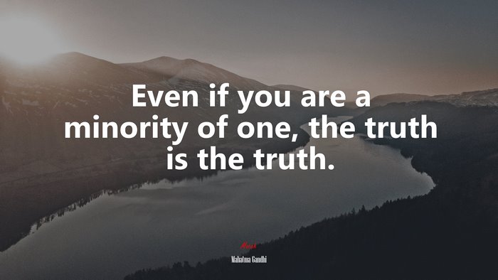 Even if you are a minority of one, the truth is the truth. | Mahatma Gandhi quote