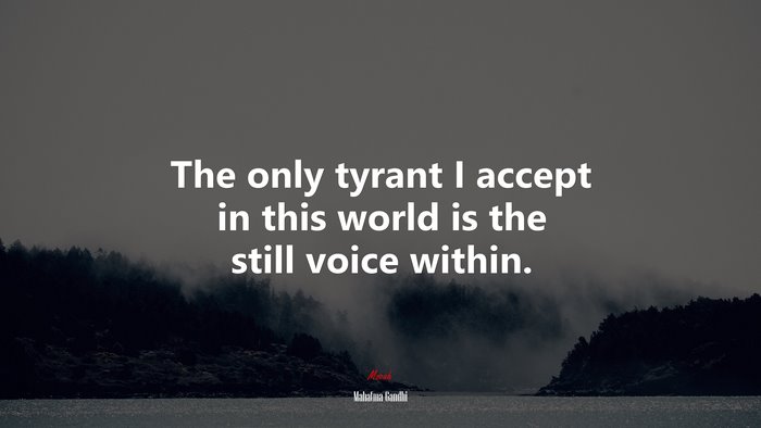 The only tyrant I accept in this world is the still voice within. | Mahatma Gandhi quote