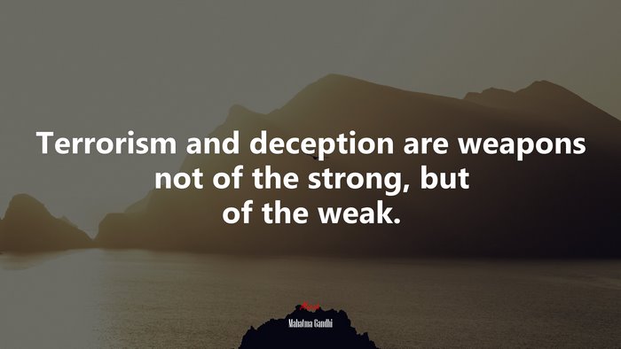 Terrorism and deception are weapons not of the strong, but of the weak. | Mahatma Gandhi quote
