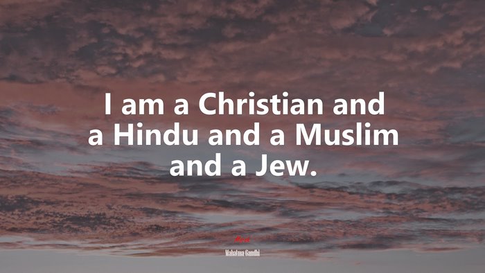 I am a Christian and a Hindu and a Muslim and a Jew. | Mahatma Gandhi quote