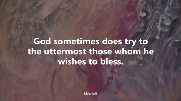 God sometimes does try to the uttermost those whom he wishes to bless. | Mahatma Gandhi quote