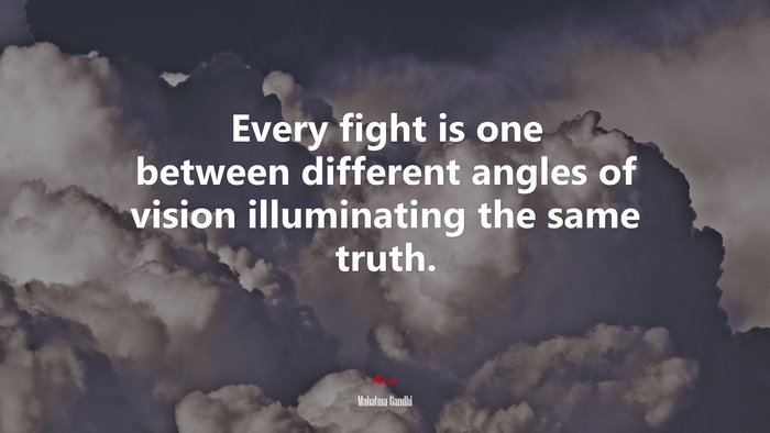 Every fight is one between different angles of vision illuminating the same truth. | Mahatma Gandhi quote
