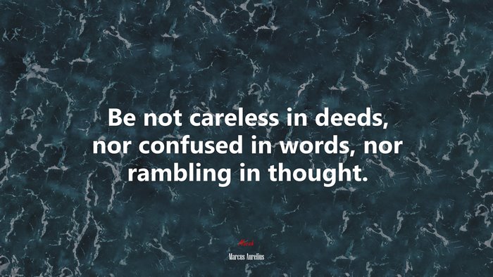 Be not careless in deeds, nor confused in words, nor rambling in thought. | Marcus Aurelius quote