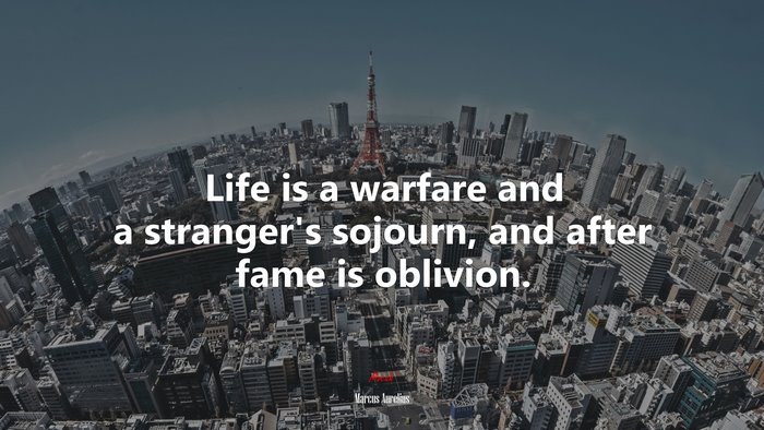 Life is a warfare and a stranger’s sojourn, and after fame is oblivion. | Marcus Aurelius quote