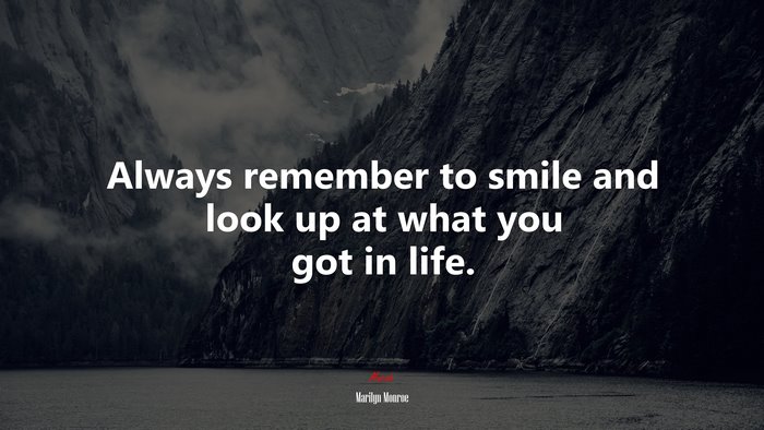 Always remember to smile and look up at what you got in life. | Marilyn Monroe quote