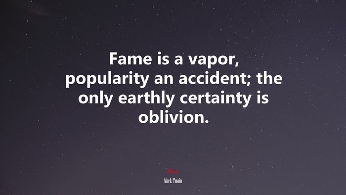 Fame is a vapor, popularity an accident; the only earthly certainty is oblivion. | Mark Twain quote
