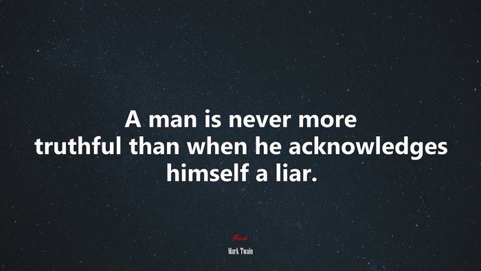A man is never more truthful than when he acknowledges himself a liar. | Mark Twain quote