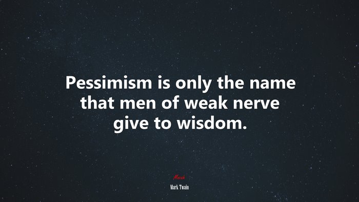 Pessimism is only the name that men of weak nerve give to wisdom. | Mark Twain quote