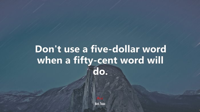 Don’t use a five-dollar word when a fifty-cent word will do. | Mark Twain quote