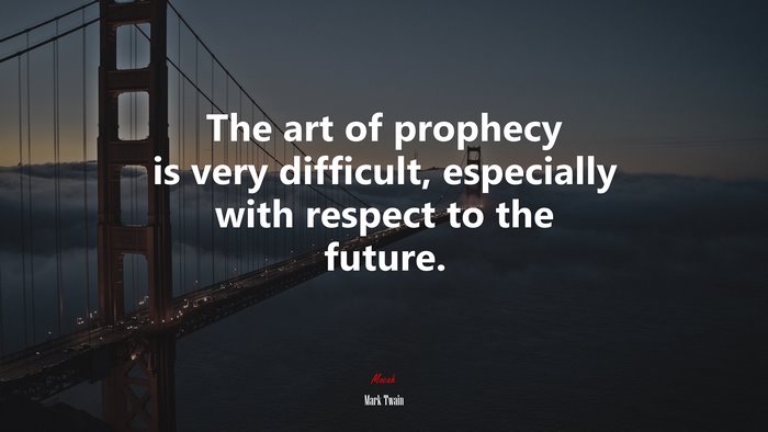 The art of prophecy is very difficult, especially with respect to the future. | Mark Twain quote
