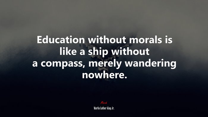 Education without morals is like a ship without a compass, merely wandering nowhere. | Martin Luther King Jr. quote
