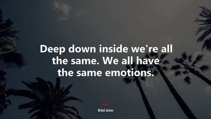 Deep down inside we’re all the same. We all have the same emotions. | Michael Jackson quote
