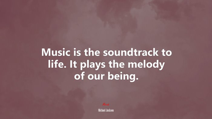 Music is the soundtrack to life. It plays the melody of our being. | Michael Jackson quote