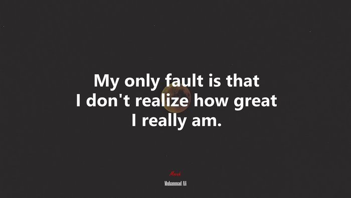 My only fault is that I don’t realize how great I really am. | Muhammad Ali quote