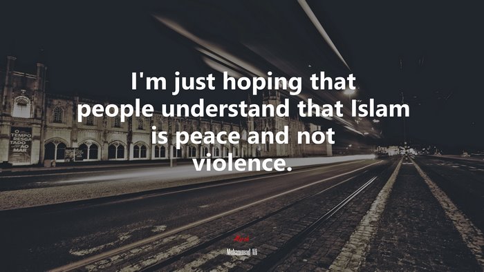I’m just hoping that people understand that Islam is peace and not violence. | Muhammad Ali quote