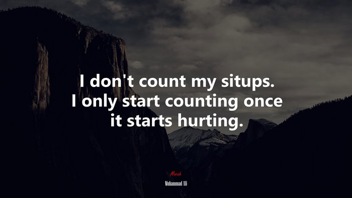 I don’t count my situps. I only start counting once it starts hurting. | Muhammad Ali quote