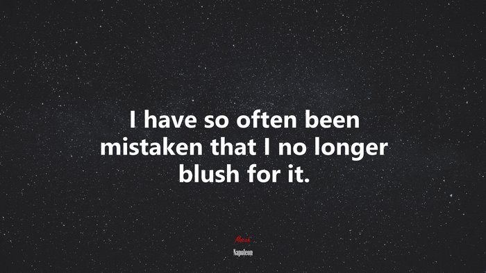 I have so often been mistaken that I no longer blush for it. | Napoleon quote
