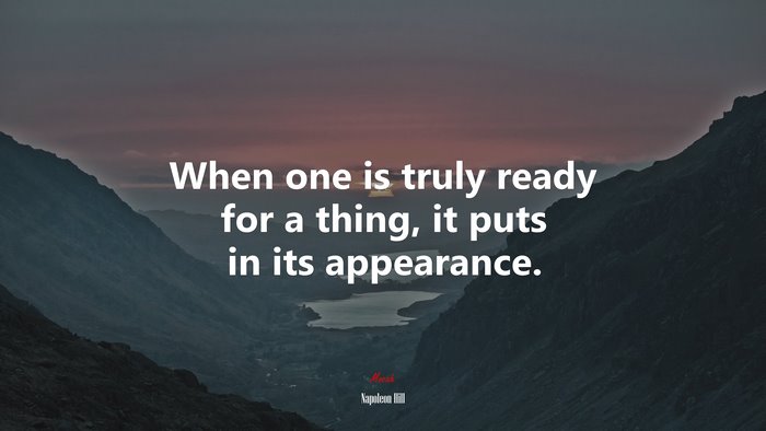 When one is truly ready for a thing, it puts in its appearance. | Napoleon Hill quote
