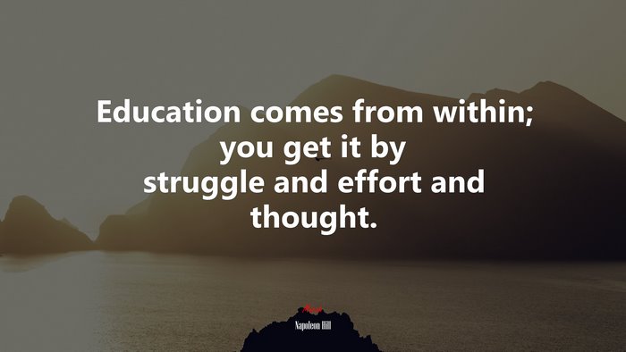 Education comes from within; you get it by struggle and effort and thought. | Napoleon Hill quote