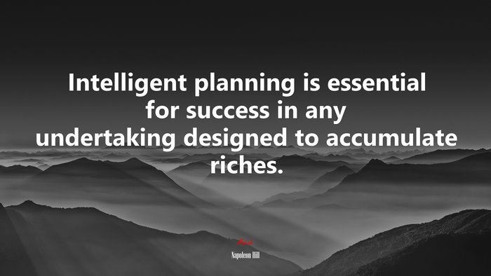 Intelligent planning is essential for success in any undertaking designed to accumulate riches. | Napoleon Hill quote
