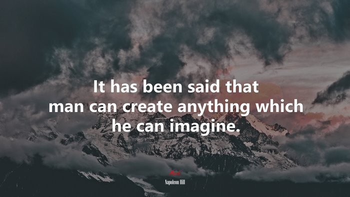 It has been said that man can create anything which he can imagine. | Napoleon Hill quote
