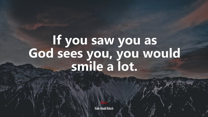 If you saw you as God sees you, you would smile a lot. | Neale Donald Walsch quote