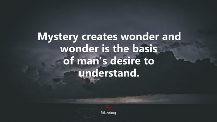 Mystery creates wonder and wonder is the basis of man’s desire to understand. | Neil Armstrong quote