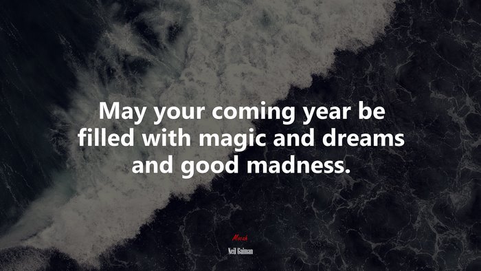 May your coming year be filled with magic and dreams and good madness. | Neil Gaiman quote