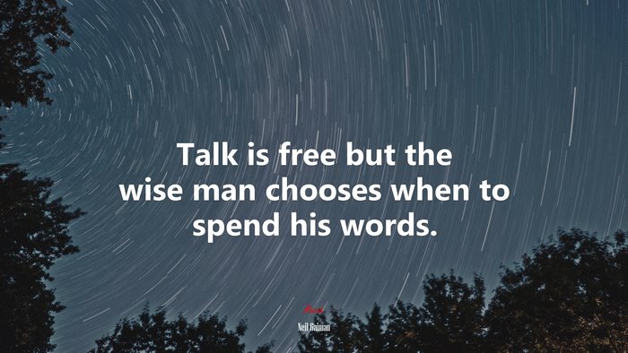 Talk is free but the wise man chooses when to spend his words. | Neil Gaiman quote