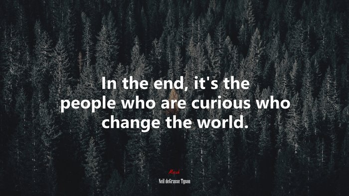 In the end, it’s the people who are curious who change the world. | Neil deGrasse Tyson quote