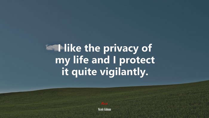 I like the privacy of my life and I protect it quite vigilantly. | Nicole Kidman quote