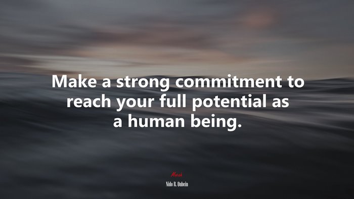 Make a strong commitment to reach your full potential as a human being. | Nido R. Qubein quote