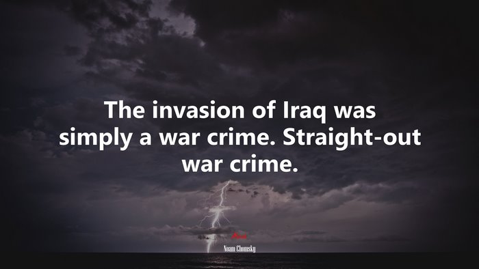 The invasion of Iraq was simply a war crime. Straight-out war crime. | Noam Chomsky quote