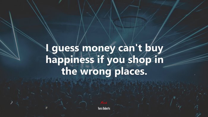 I guess money can’t buy happiness if you shop in the wrong places. | Nora Roberts quote