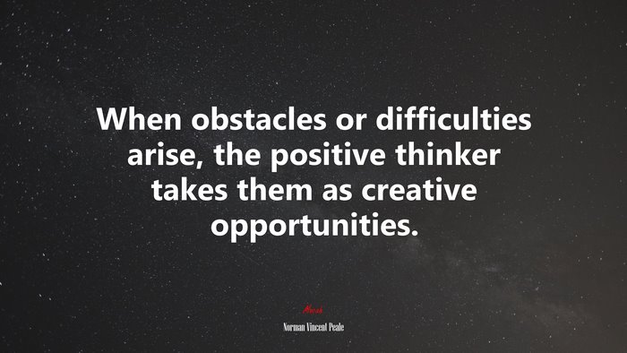 When obstacles or difficulties arise, the positive thinker takes them as creative opportunities. | Norman Vincent Peale quote