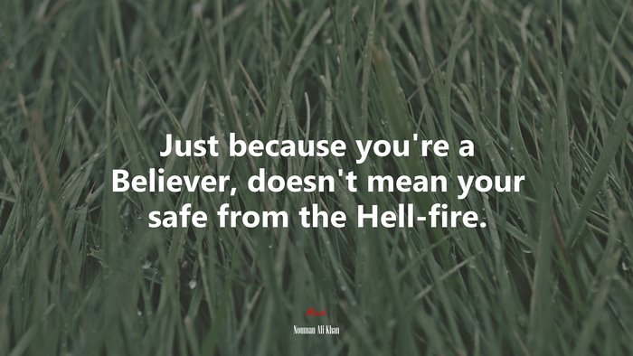Just because you’re a Believer, doesn’t mean your safe from the Hell-fire. | Nouman Ali Khan quote