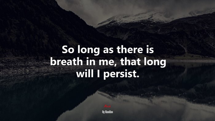 So long as there is breath in me, that long will I persist. | Og Mandino quote