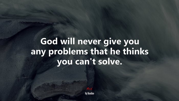 God will never give you any problems that he thinks you can’t solve. | Og Mandino quote