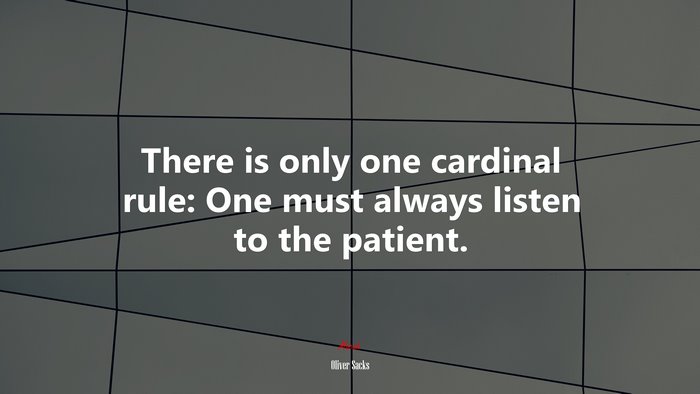 There is only one cardinal rule: One must always listen to the patient. | Oliver Sacks quote