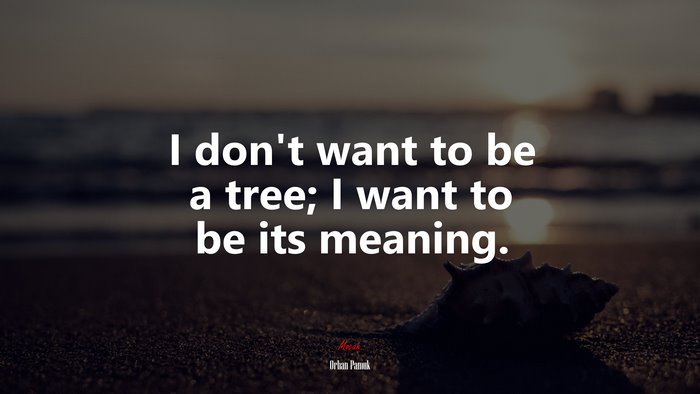 I don’t want to be a tree; I want to be its meaning. | Orhan Pamuk quote