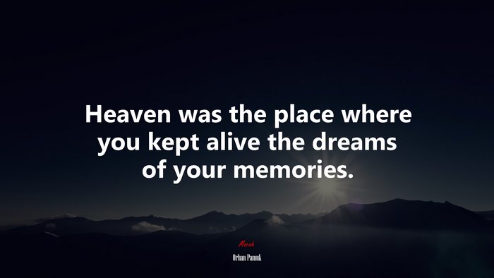 Heaven was the place where you kept alive the dreams of your memories. | Orhan Pamuk quote