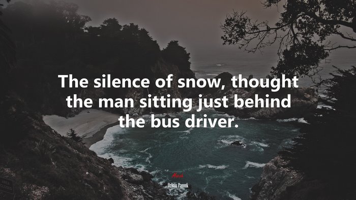 The silence of snow, thought the man sitting just behind the bus driver. | Orhan Pamuk quote